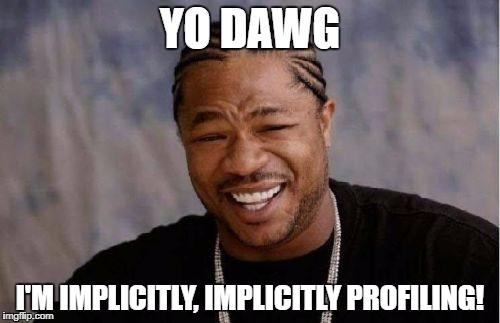 Yo Dawg, I'm Implicitly, Implicitly Profiling